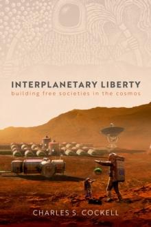 Interplanetary Liberty : Building Free Societies in the Cosmos