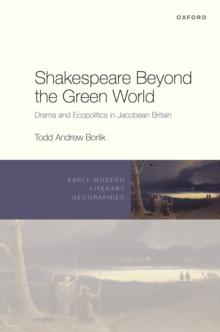 Shakespeare Beyond the Green World : Drama and Ecopolitics in Jacobean Britain