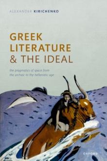 Greek Literature and the Ideal : The Pragmatics of Space from the Archaic to the Hellenistic Age