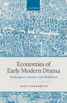 Economies of Early Modern Drama : Shakespeare, Jonson, and Middleton