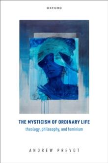 The Mysticism of Ordinary Life : Theology, Philosophy, and Feminism