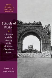 Schools of Fiction : Literature and the Making of the American Educational System