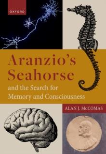 Aranzio's Seahorse and the Search for Memory and Consciousness : The Search for Memory and Consciousness