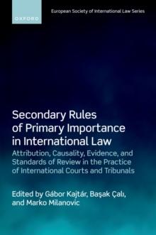 Secondary Rules of Primary Importance in International Law : Attribution, Causality, Evidence, and Standards of Review in the Practice of International Courts and Tribunals