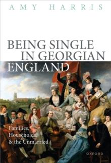 Being Single in Georgian England : Families, Households, and the Unmarried