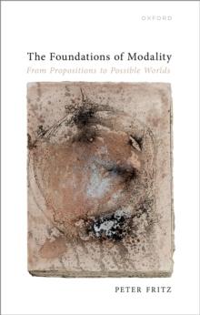 The Foundations of Modality : From Propositions to Possible Worlds