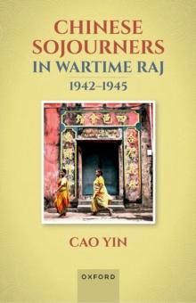 Chinese Sojourners in Wartime Raj, 1942-45