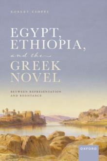 Egypt, Ethiopia, and the Greek Novel : Between Representation and Resistance