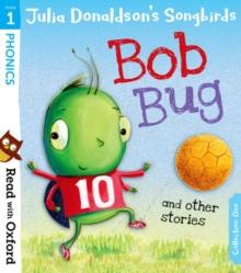 Read With Oxford: Stage 1: Julia Donaldson's Songbirds: Bob Bug And Other Stories