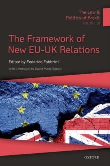 The Law & Politics of Brexit: Volume III : The Framework of New EU-UK Relations