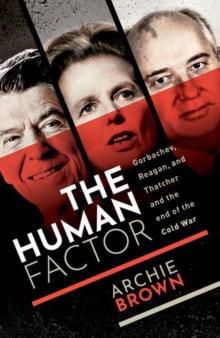 The Human Factor : Gorbachev, Reagan, and Thatcher and the End of the Cold War