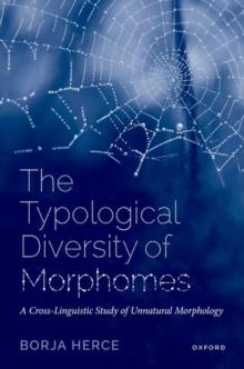 The Typological Diversity of Morphomes : A Cross-Linguistic Study of Unnatural Morphology