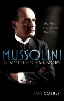 Mussolini in Myth and Memory : The First Totalitarian Dictator