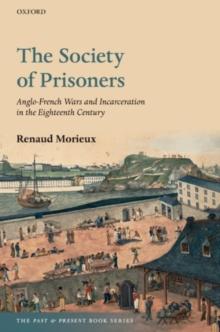 The Society of Prisoners : Anglo-French Wars and Incarceration in the Eighteenth Century