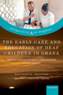 The Early Care and Education of Deaf Children in Ghana : Developing local and global understandings of early support