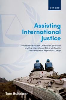 Assisting International Justice : Cooperation Between UN Peace Operations and the International Criminal Court in the Democratic Republic of Congo