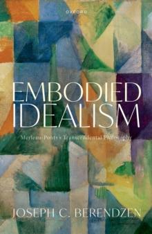 Embodied Idealism : Merleau-Ponty's Transcendental Philosophy