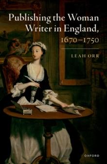 Publishing the Woman Writer in England, 1670-1750