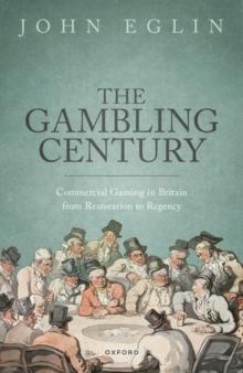 The Gambling Century : Commercial Gaming in Britain from Restoration to Regency