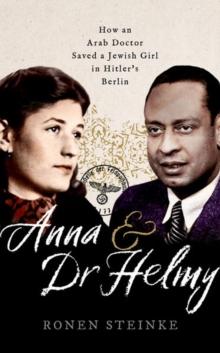 Anna and Dr Helmy : How an Arab Doctor Saved a Jewish Girl in Hitler's Berlin