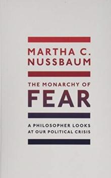 The Monarchy of Fear : A Philosopher Looks at Our Political Crisis