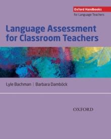 Language Assessment for Classroom Teachers : Classroom-based language assessments: why, when, what and how?