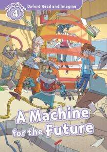 A Machine for the Future (Oxford Read and Imagine Level 4)