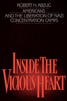 Inside the Vicious Heart : Americans and the Liberation of the Nazi Concentration Camps