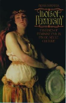 Idols of Perversity : Fantasies of Feminine Evil in Fin-de-Siecle Culture