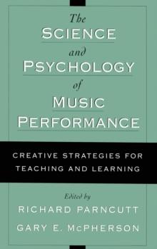 The Science and Psychology of Music Performance : Creative Strategies for Teaching and Learning