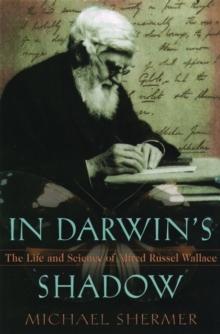 In Darwin's Shadow : The Life and Science of Alfred Russel Wallace - A Biographical Study on the Psychology of History