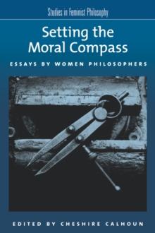 Setting the Moral Compass : Essays by Women Philosophers