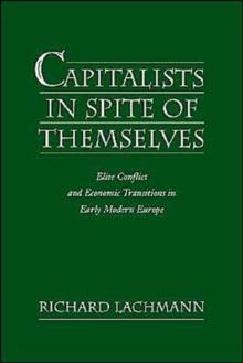 Capitalists in Spite of Themselves : Elite Conflict and Economic Transitions in Early Modern Europe