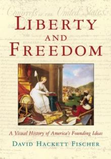 Liberty and Freedom : A Visual History of America's Founding Ideas