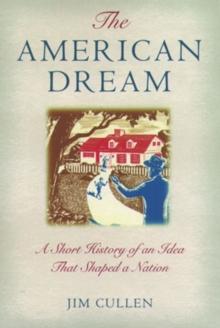 The American Dream : A Short History of an Idea that Shaped a Nation