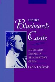 Inside Bluebeard's Castle : Music and Drama in Bela Bartok's Opera