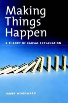 Making Things Happen : A Theory Of Causal Explanation