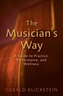 The Musician's Way : A Guide to Practice, Performance, and Wellness