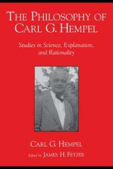 The Philosophy of Carl G. Hempel : Studies in Science, Explanation, and Rationality