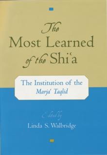 The Most Learned of the Shi`a : The Institution of the Marja` Taqlid