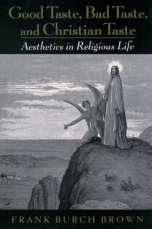 Good Taste, Bad Taste, and Christian Taste : Aesthetics in Religious Life