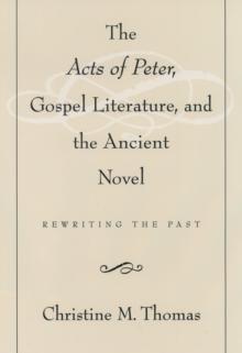 The Acts of Peter, Gospel Literature, and the Ancient Novel : Rewriting the Past