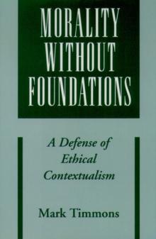 Morality without Foundations : A Defense of Ethical Contextualism