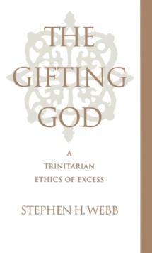 The Gifting God : A Trinitarian Ethics of Excess