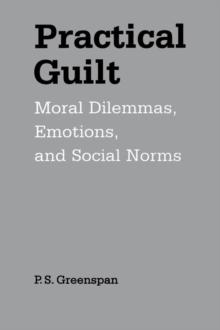 Practical Guilt : Moral Dilemmas, Emotions, and Social Norms