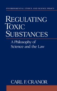 Regulating Toxic Substances : A Philosophy of Science and the Law