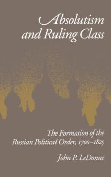 Absolutism and Ruling Class : The Formation of the Russian Political Order, 1700-1825