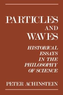 Particles and Waves : Historical Essays in the Philosophy of Science