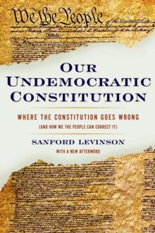 Our Undemocratic Constitution : Where the Constitution Goes Wrong (And How We the People Can Correct It)