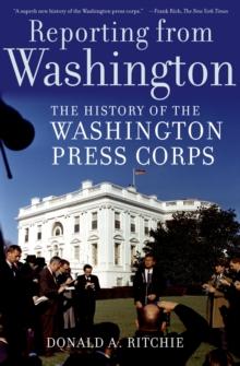 Reporting from Washington : The History of the Washington Press Corps